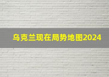 乌克兰现在局势地图2024