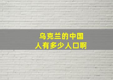 乌克兰的中国人有多少人口啊