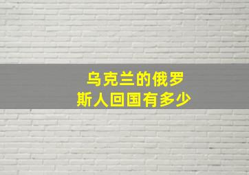 乌克兰的俄罗斯人回国有多少