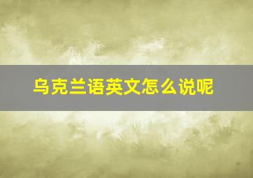 乌克兰语英文怎么说呢