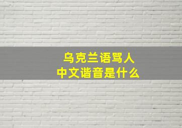 乌克兰语骂人中文谐音是什么