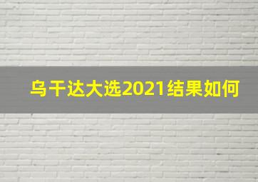 乌干达大选2021结果如何