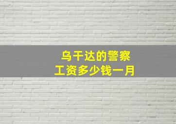 乌干达的警察工资多少钱一月