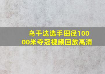 乌干达选手田径10000米夺冠视频回放高清