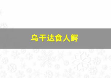 乌干达食人鳄