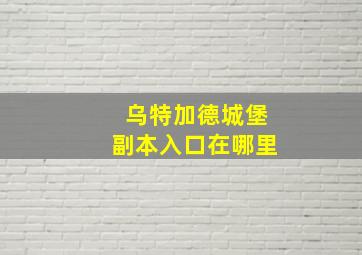 乌特加德城堡副本入口在哪里