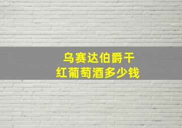 乌赛达伯爵干红葡萄酒多少钱