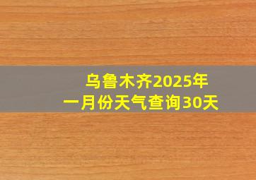 乌鲁木齐2025年一月份天气查询30天