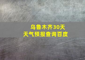 乌鲁木齐30天天气预报查询百度