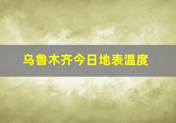 乌鲁木齐今日地表温度