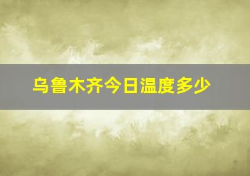 乌鲁木齐今日温度多少