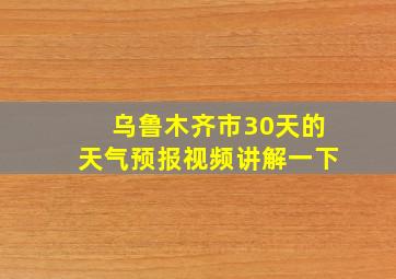 乌鲁木齐市30天的天气预报视频讲解一下