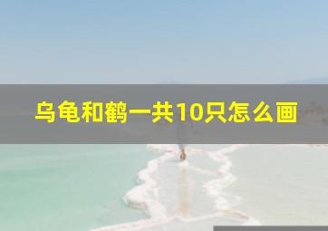 乌龟和鹤一共10只怎么画