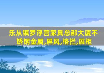 乐从镇罗浮宫家具总部大厦不锈钢金属,屏风,格拦,展柜