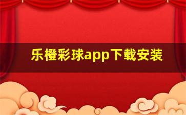 乐橙彩球app下载安装