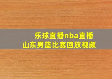 乐球直播nba直播山东男篮比赛回放视频