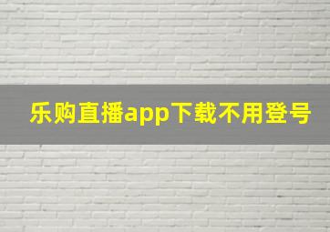 乐购直播app下载不用登号