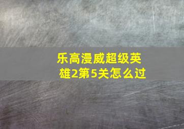 乐高漫威超级英雄2第5关怎么过