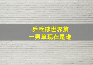 乒乓球世界第一男单现在是谁