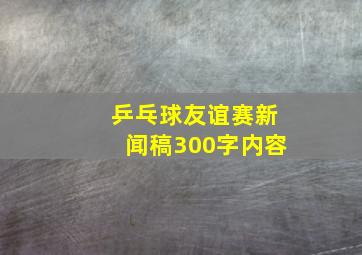 乒乓球友谊赛新闻稿300字内容