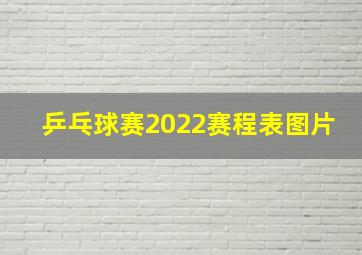 乒乓球赛2022赛程表图片