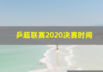 乒超联赛2020决赛时间