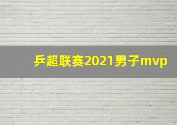 乒超联赛2021男子mvp