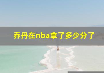 乔丹在nba拿了多少分了