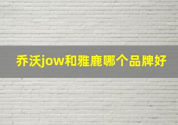 乔沃jow和雅鹿哪个品牌好