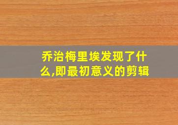 乔治梅里埃发现了什么,即最初意义的剪辑