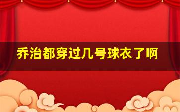 乔治都穿过几号球衣了啊