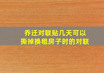 乔迁对联贴几天可以撕掉换租房子时的对联