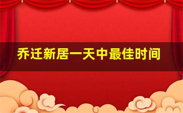 乔迁新居一天中最佳时间