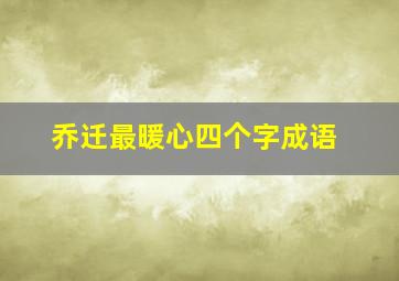 乔迁最暖心四个字成语