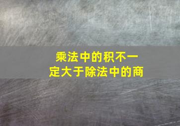 乘法中的积不一定大于除法中的商