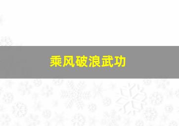 乘风破浪武功