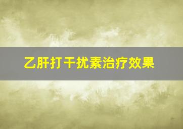 乙肝打干扰素治疗效果