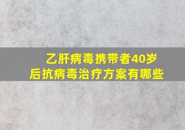 乙肝病毒携带者40岁后抗病毒治疗方案有哪些