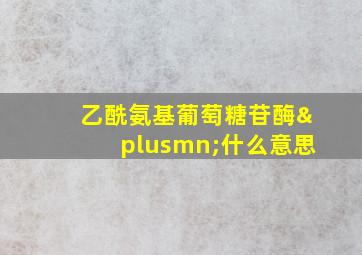 乙酰氨基葡萄糖苷酶±什么意思