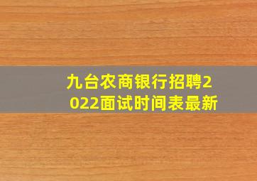 九台农商银行招聘2022面试时间表最新