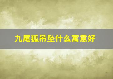 九尾狐吊坠什么寓意好