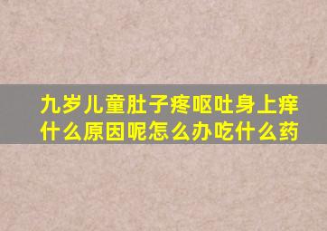 九岁儿童肚子疼呕吐身上痒什么原因呢怎么办吃什么药