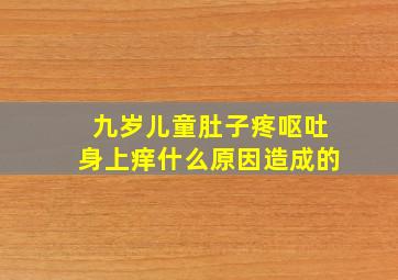 九岁儿童肚子疼呕吐身上痒什么原因造成的