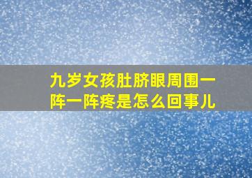 九岁女孩肚脐眼周围一阵一阵疼是怎么回事儿