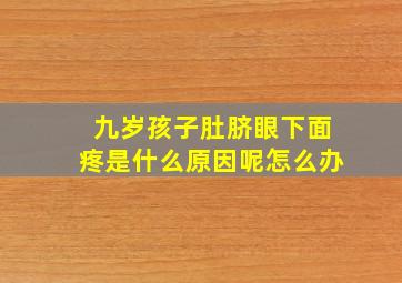 九岁孩子肚脐眼下面疼是什么原因呢怎么办