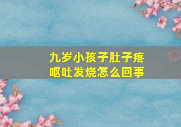 九岁小孩子肚子疼呕吐发烧怎么回事