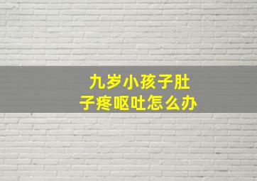 九岁小孩子肚子疼呕吐怎么办