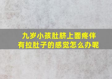 九岁小孩肚脐上面疼伴有拉肚子的感觉怎么办呢