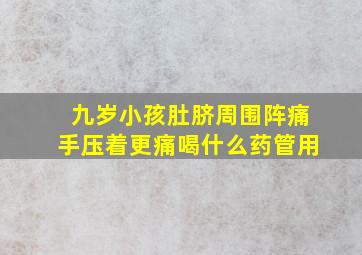 九岁小孩肚脐周围阵痛手压着更痛喝什么药管用