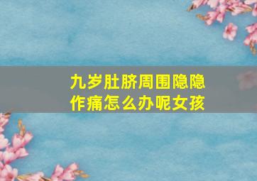 九岁肚脐周围隐隐作痛怎么办呢女孩